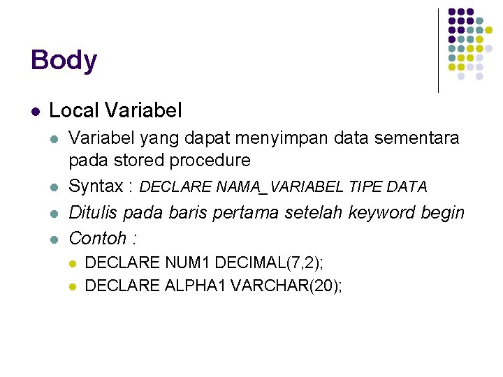 Body l Local Variabel l l Variabel yang dapat menyimpan data sementara pada stored