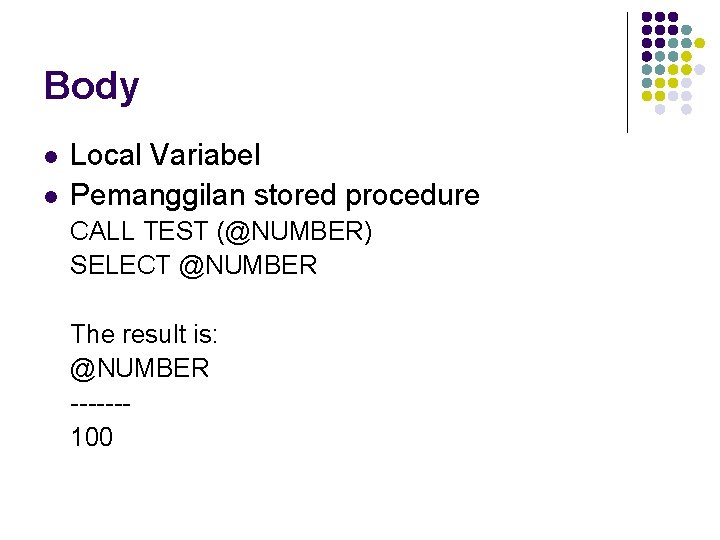 Body l l Local Variabel Pemanggilan stored procedure CALL TEST (@NUMBER) SELECT @NUMBER The