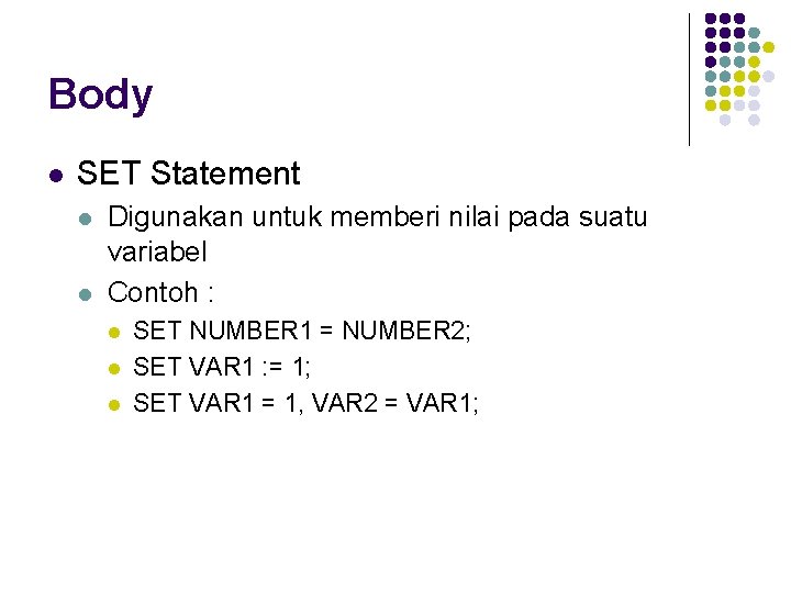 Body l SET Statement l l Digunakan untuk memberi nilai pada suatu variabel Contoh