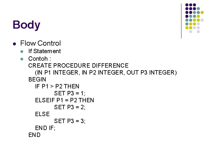 Body l Flow Control l l If Statement Contoh : CREATE PROCEDURE DIFFERENCE (IN