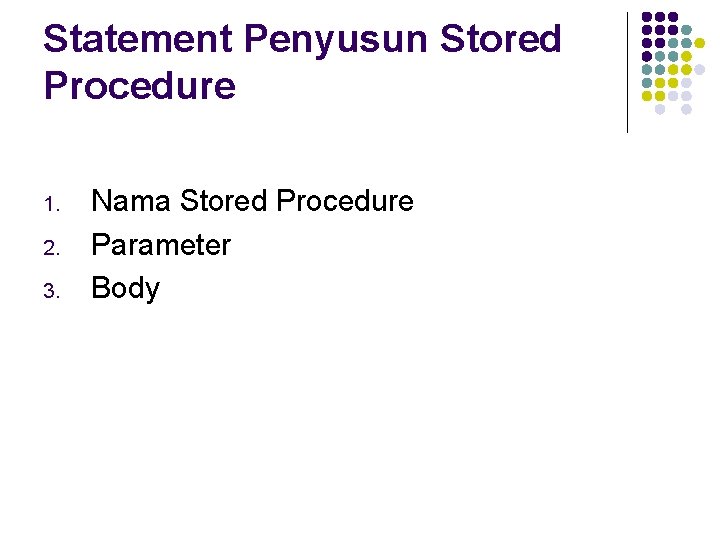 Statement Penyusun Stored Procedure 1. 2. 3. Nama Stored Procedure Parameter Body 