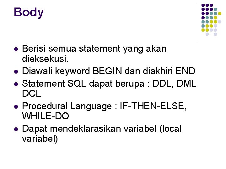 Body l l l Berisi semua statement yang akan dieksekusi. Diawali keyword BEGIN dan