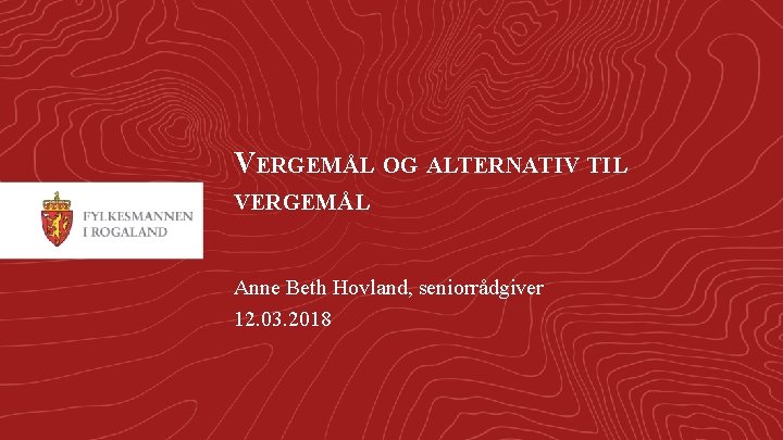 VERGEMÅL OG ALTERNATIV TIL VERGEMÅL Anne Beth Hovland, seniorrådgiver 12. 03. 2018 1 