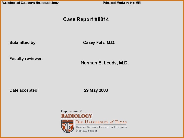 Radiological Category: Neuroradiology Principal Modality (1): MRI Case Report #0014 Submitted by: Faculty reviewer: