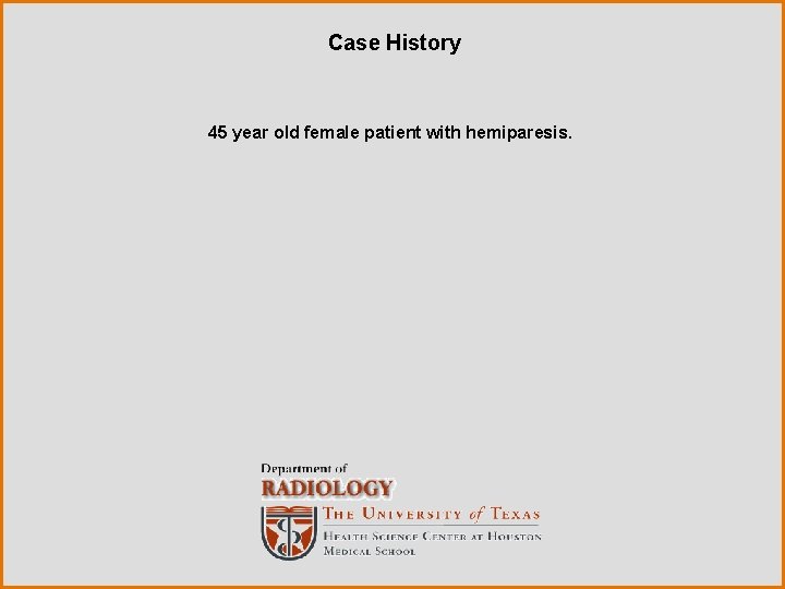 Case History 45 year old female patient with hemiparesis. 