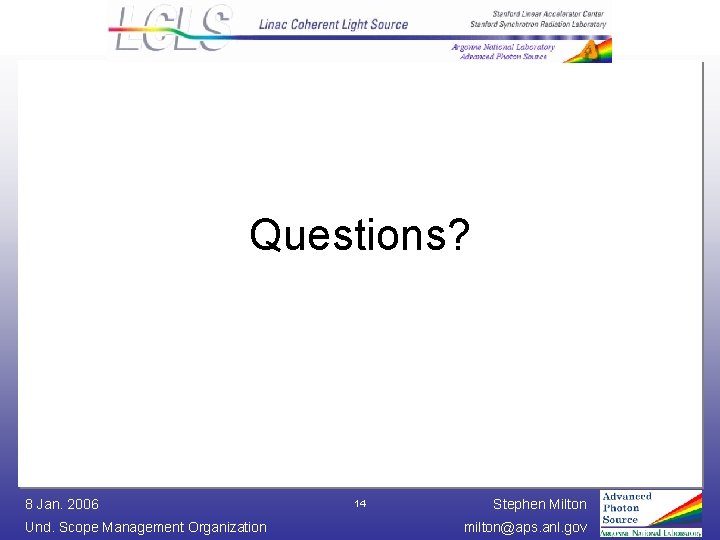 Questions? 8 Jan. 2006 Und. Scope Management Organization 14 Stephen Milton milton@aps. anl. gov