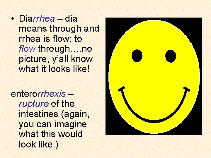  • Diarrhea – dia means through and rrhea is flow; to flow through….