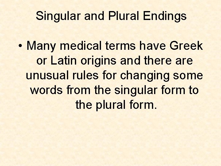 Singular and Plural Endings • Many medical terms have Greek or Latin origins and