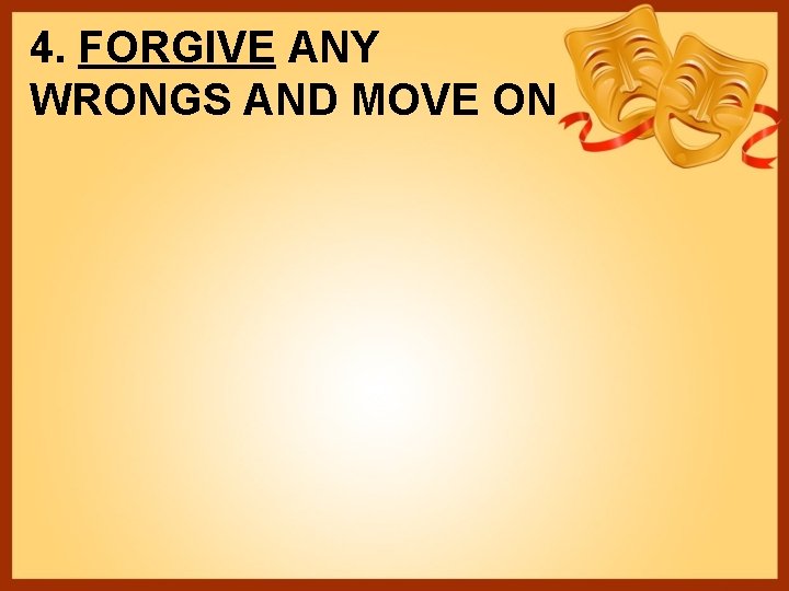 4. FORGIVE ANY WRONGS AND MOVE ON 