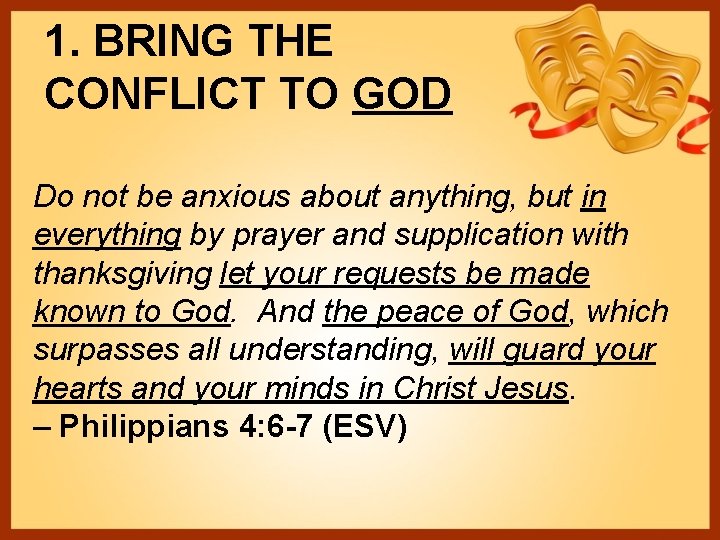 1. BRING THE CONFLICT TO GOD Do not be anxious about anything, but in