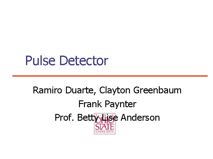 Pulse Detector Ramiro Duarte, Clayton Greenbaum Frank Paynter Prof. Betty Lise Anderson 