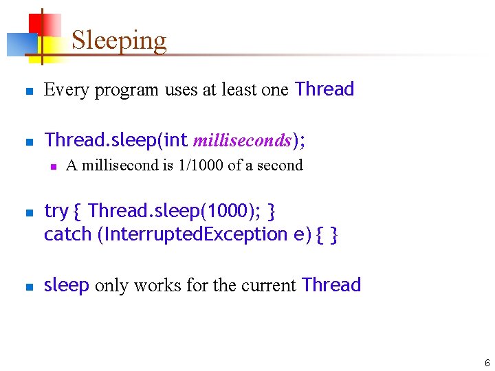 Sleeping n Every program uses at least one Thread n Thread. sleep(int milliseconds); n