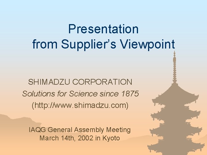 Presentation from Supplier’s Viewpoint SHIMADZU CORPORATION Solutions for Science since 1875 (http: //www. shimadzu.