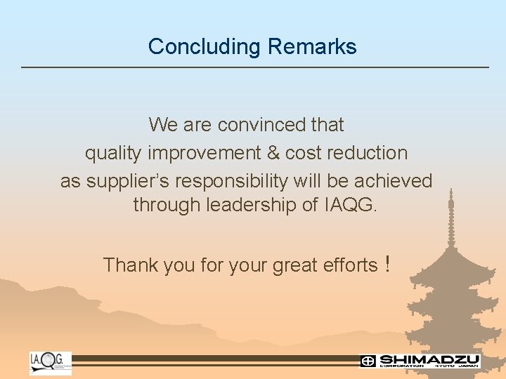Concluding Remarks We are convinced that quality improvement & cost reduction as supplier’s responsibility