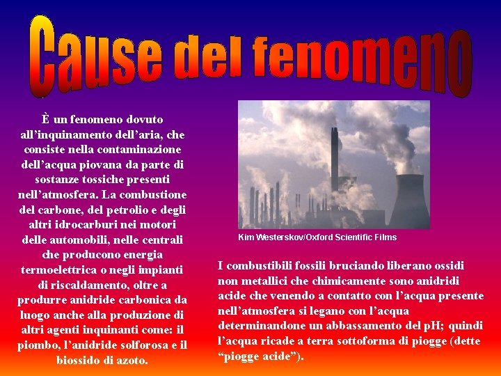 È un fenomeno dovuto all’inquinamento dell’aria, che consiste nella contaminazione dell’acqua piovana da parte