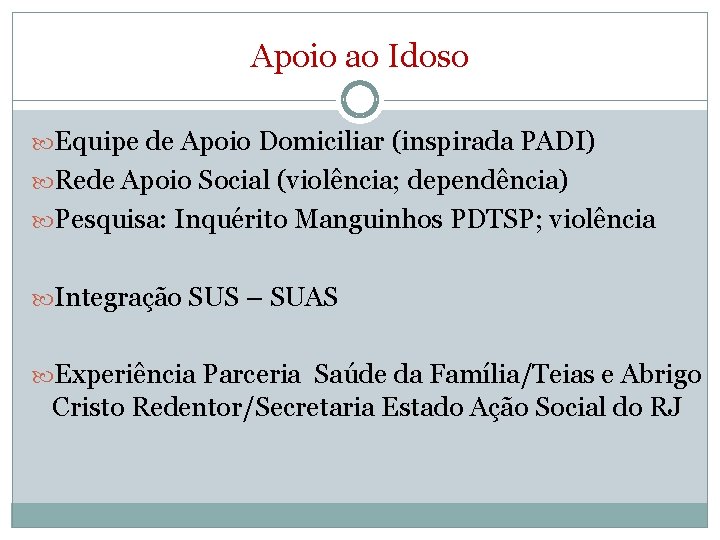 Apoio ao Idoso Equipe de Apoio Domiciliar (inspirada PADI) Rede Apoio Social (violência; dependência)