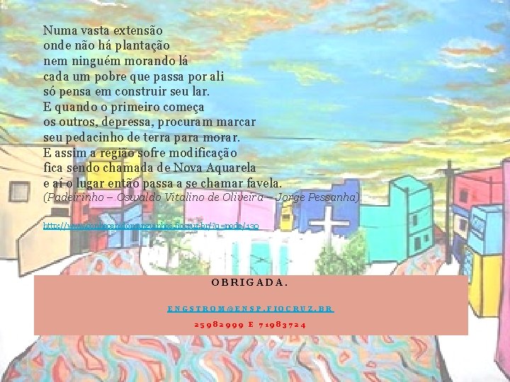 Numa vasta extensão onde não há plantação nem ninguém morando lá cada um pobre