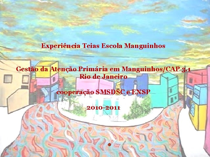 Experiência Teias Escola Manguinhos Gestão da Atenção Primária em Manguinhos/CAP 3. 1 Rio de