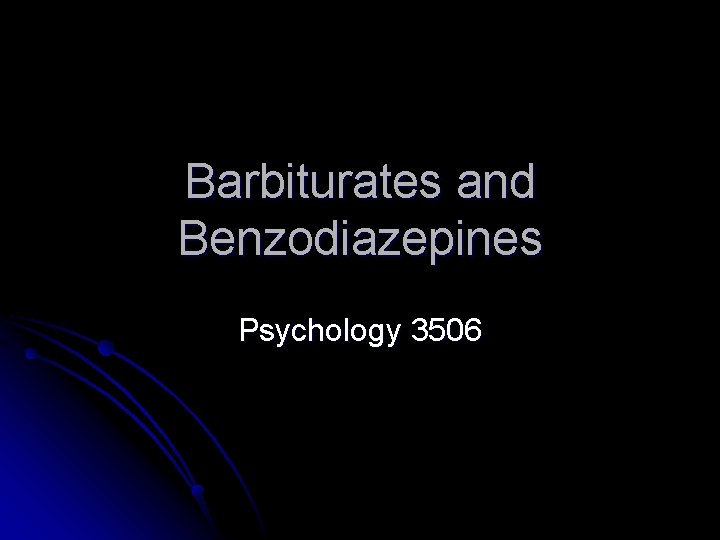 Barbiturates and Benzodiazepines Psychology 3506 