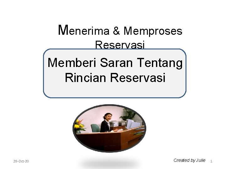 Menerima & Memproses Reservasi Memberi Saran Tentang Rincian Reservasi 28 -Oct-20 Created by Julie