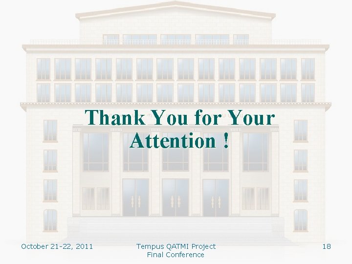 Thank You for Your Attention ! October 21 -22, 2011 Tempus QATMI Project Final