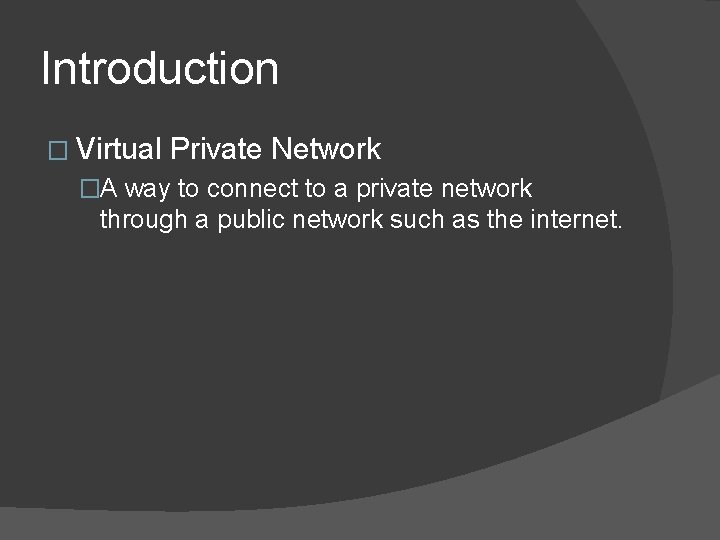 Introduction � Virtual Private Network �A way to connect to a private network through