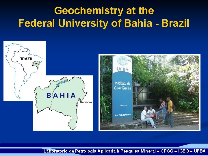 Geochemistry at the Federal University of Bahia - Brazil Laboratório de Petrologia Aplicada à