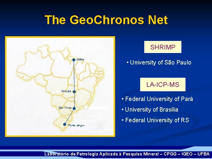 The Geo. Chronos Net SHRIMP • University of São Paulo LA-ICP-MS • Federal University