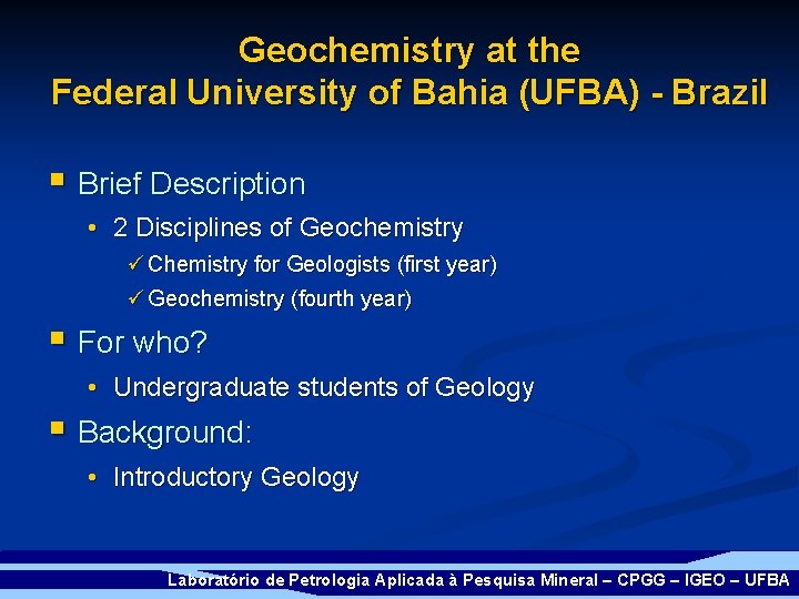 Geochemistry at the Federal University of Bahia (UFBA) - Brazil § Brief Description •