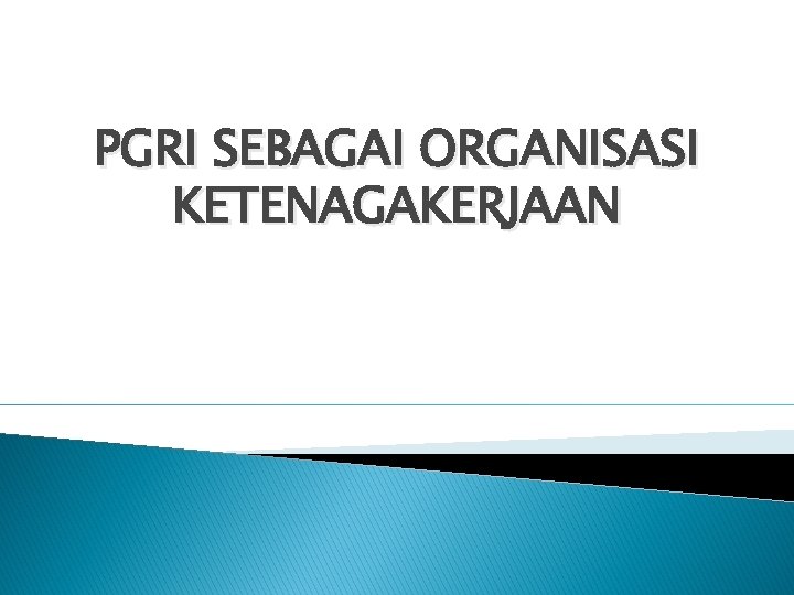 PGRI SEBAGAI ORGANISASI KETENAGAKERJAAN 