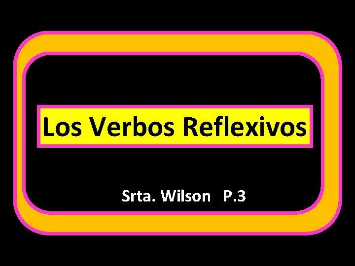 Los Verbos Reflexivos Srta. Wilson P. 3 