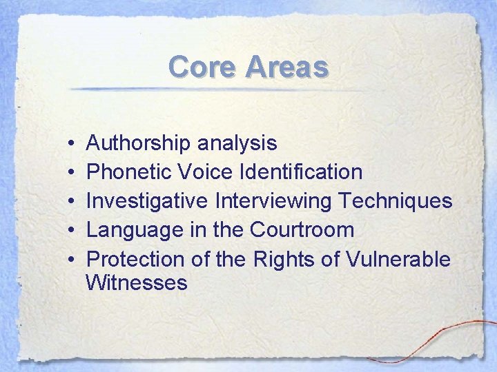 Core Areas • • • Authorship analysis Phonetic Voice Identification Investigative Interviewing Techniques Language Core Areas • • • Authorship analysis Phonetic Voice Identification Investigative Interviewing Techniques Language