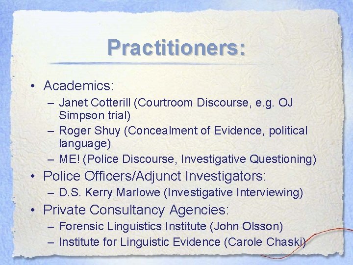Practitioners: • Academics: – Janet Cotterill (Courtroom Discourse, e. g. OJ Simpson trial) – Practitioners: • Academics: – Janet Cotterill (Courtroom Discourse, e. g. OJ Simpson trial) –