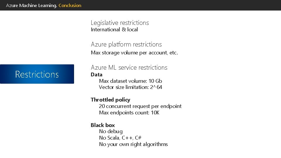 Azure Machine Learning. Conclusion Legislative restrictions International & local Azure platform restrictions Max storage Azure Machine Learning. Conclusion Legislative restrictions International & local Azure platform restrictions Max storage