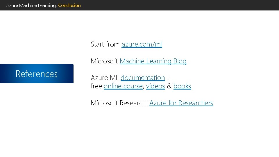 Azure Machine Learning. Conclusion Start from azure. com/ml Microsoft Machine Learning Blog References Azure Azure Machine Learning. Conclusion Start from azure. com/ml Microsoft Machine Learning Blog References Azure