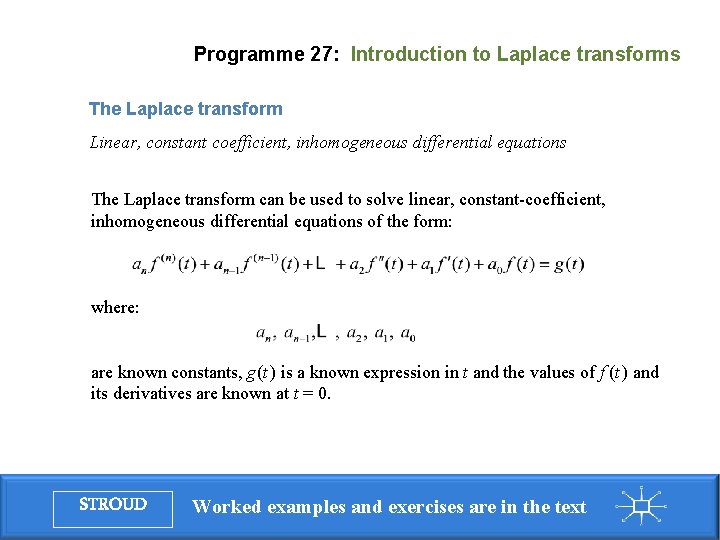 Programme 27: Introduction to Laplace transforms The Laplace transform Linear, constant coefficient, inhomogeneous differential Programme 27: Introduction to Laplace transforms The Laplace transform Linear, constant coefficient, inhomogeneous differential