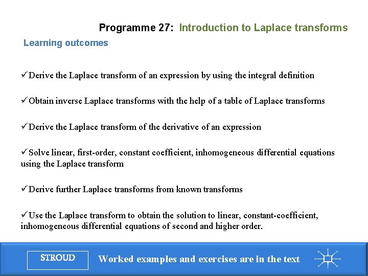 Programme 27: Introduction to Laplace transforms Learning outcomes üDerive the Laplace transform of an Programme 27: Introduction to Laplace transforms Learning outcomes üDerive the Laplace transform of an
