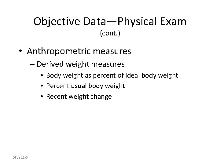 Objective Data—Physical Exam (cont. ) • Anthropometric measures – Derived weight measures • Body