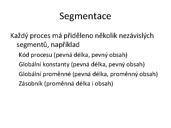 Segmentace Každý proces má přiděleno několik nezávislých segmentů, například Kód procesu (pevná délka, pevný