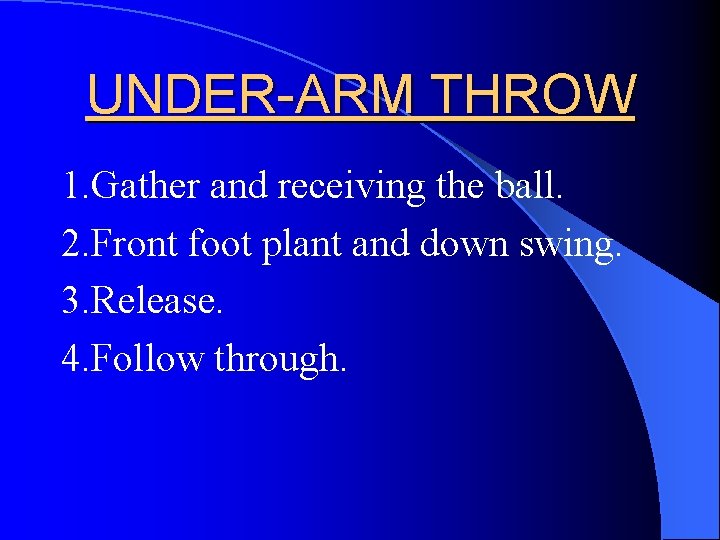 UNDER-ARM THROW 1. Gather and receiving the ball. 2. Front foot plant and down