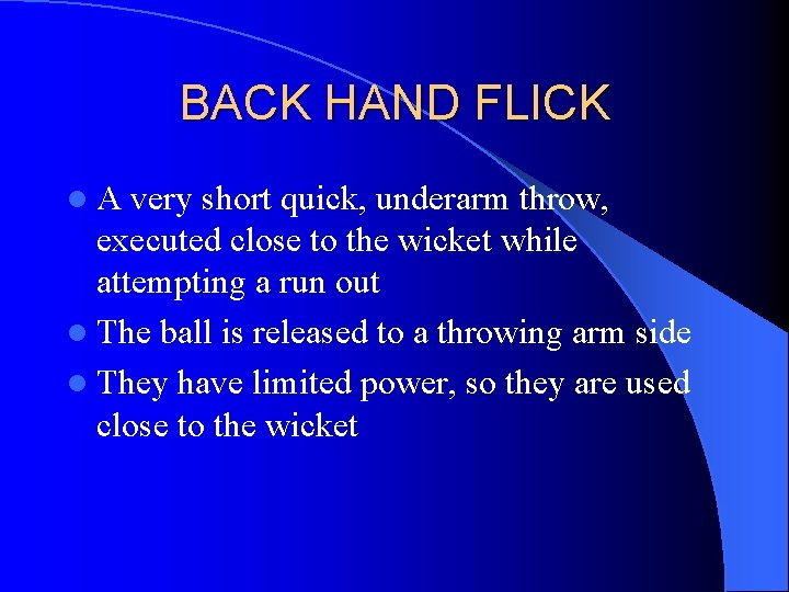 BACK HAND FLICK l. A very short quick, underarm throw, executed close to the