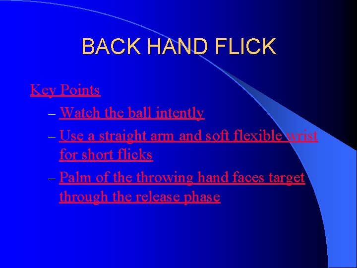 BACK HAND FLICK Key Points – Watch the ball intently – Use a straight