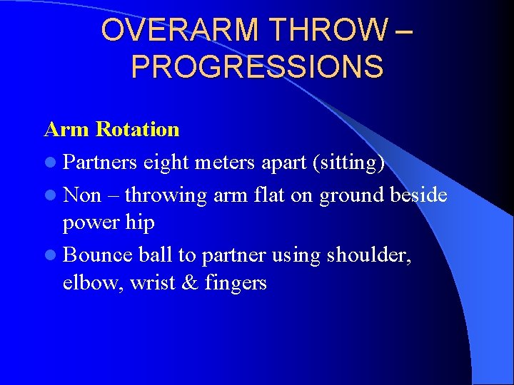OVERARM THROW – PROGRESSIONS Arm Rotation l Partners eight meters apart (sitting) l Non