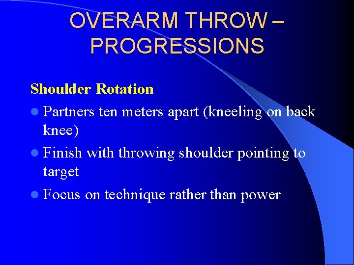 OVERARM THROW – PROGRESSIONS Shoulder Rotation l Partners ten meters apart (kneeling on back