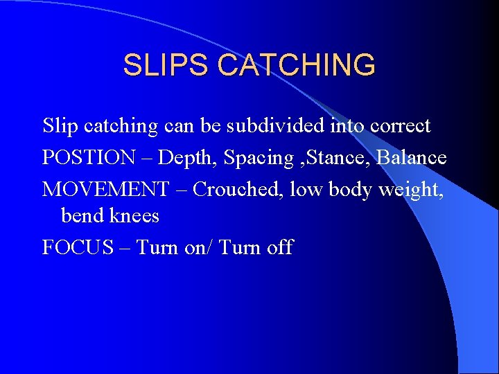 SLIPS CATCHING Slip catching can be subdivided into correct POSTION – Depth, Spacing ,