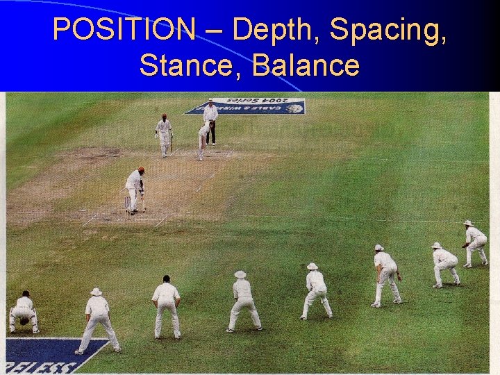 POSITION – Depth, Spacing, Stance, Balance 