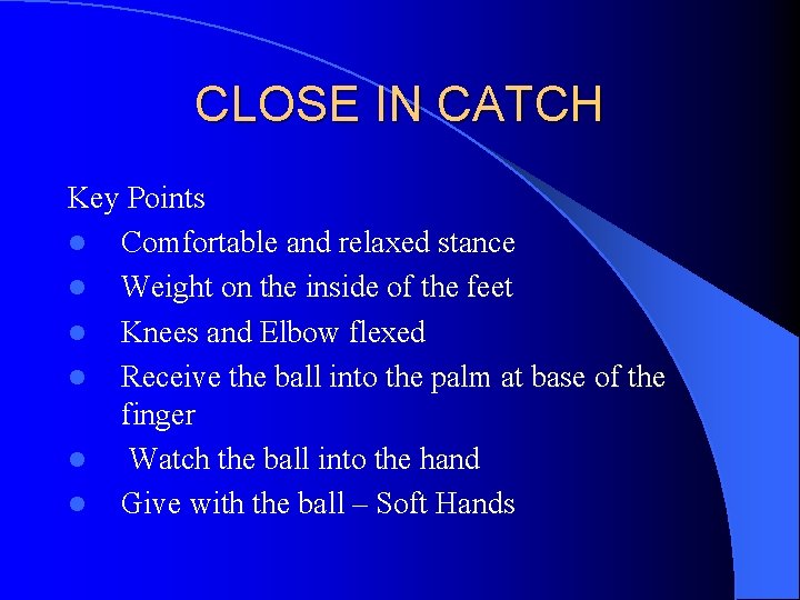 CLOSE IN CATCH Key Points l Comfortable and relaxed stance l Weight on the