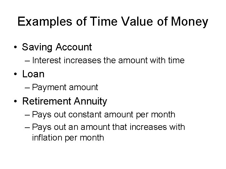 Examples of Time Value of Money • Saving Account – Interest increases the amount