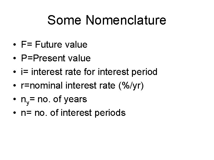 Some Nomenclature • • • F= Future value P=Present value i= interest rate for
