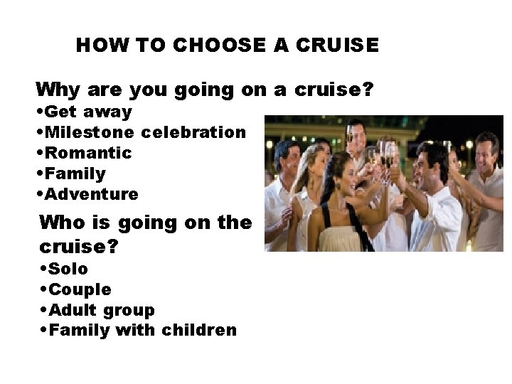 HOW TO CHOOSE A CRUISE Why are you going on a cruise? • Get